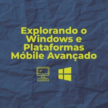 Curso Explorando o Windows e Plataformas Mobile Avançado